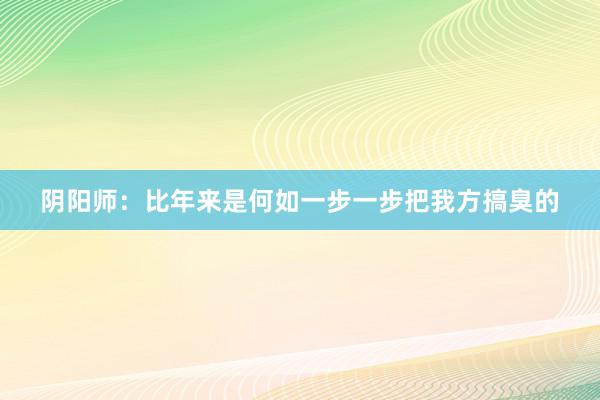 阴阳师：比年来是何如一步一步把我方搞臭的