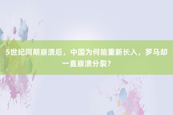 5世纪同期崩溃后，中国为何能重新长入，罗马却一直崩溃分裂？