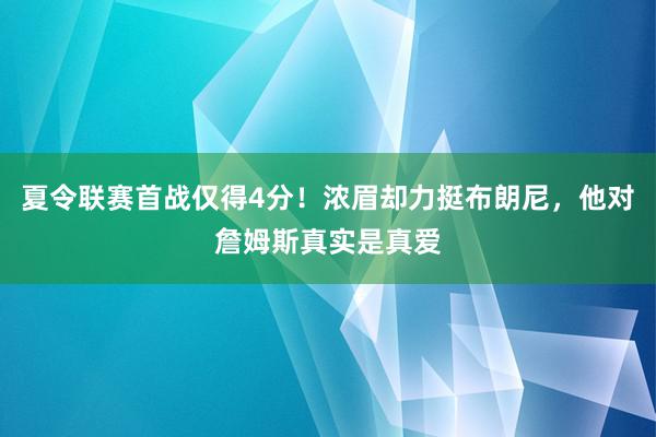 夏令联赛首战仅得4分！浓眉却力挺布朗尼，他对詹姆斯真实是真爱