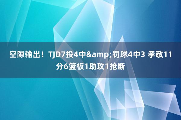 空隙输出！TJD7投4中&罚球4中3 孝敬11分6篮板1助攻1抢断