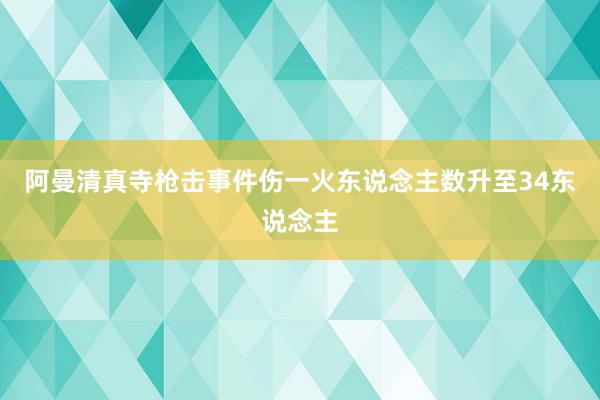 阿曼清真寺枪击事件伤一火东说念主数升至34东说念主