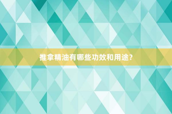 推拿精油有哪些功效和用途？