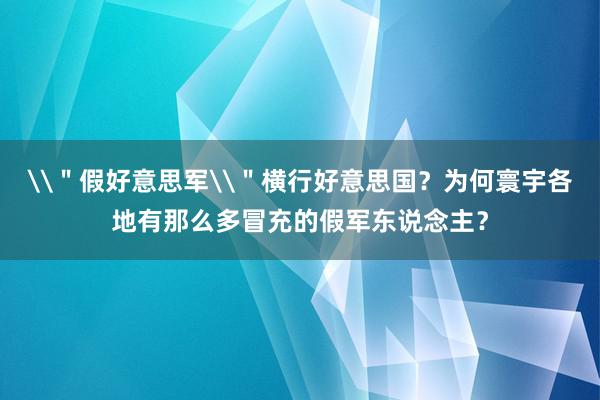 \＂假好意思军\＂横行好意思国？为何寰宇各地有那么多冒充的假军东说念主？