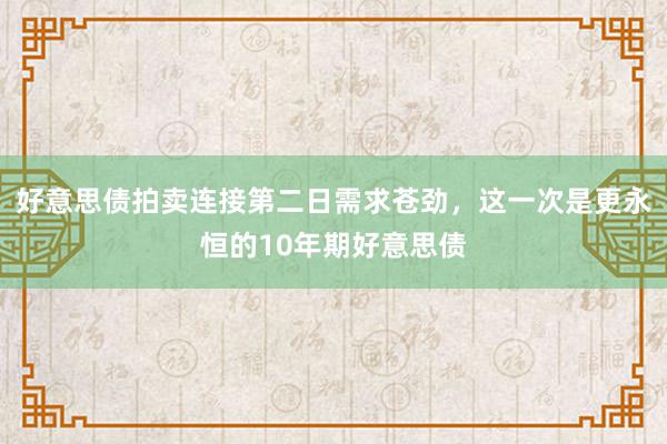 好意思债拍卖连接第二日需求苍劲，这一次是更永恒的10年期好意思债