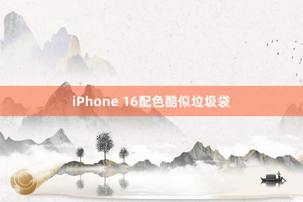 iPhone 16配色酷似垃圾袋